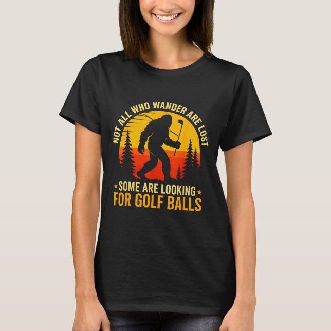 Not All Who Wander Are Lost Funny Bigfoot Golfing  T-Shirt (Front)