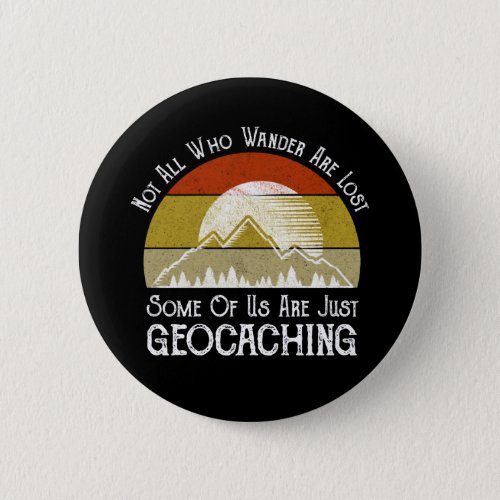 Not All Who Wander Are Lost Funny Geocaching Button
