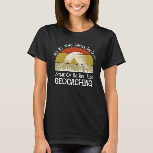 Not All Who Wander Are Lost Funny Geocaching T_Shirt