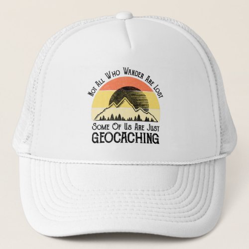 Not All Who Wander Are Lost Funny Geocaching Trucker Hat