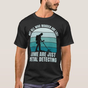 Not All Who Wander Are Lost Metal Detecting T-Shirt