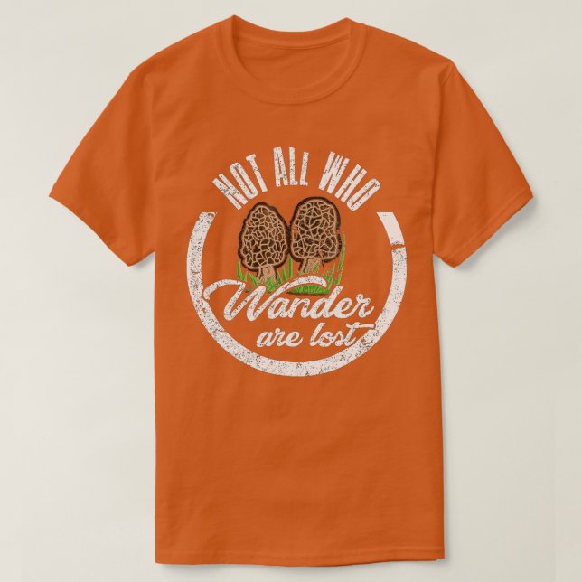 Not All Who Wander Are Lost Morel Mushroom Hunting T-Shirt (Design Front)