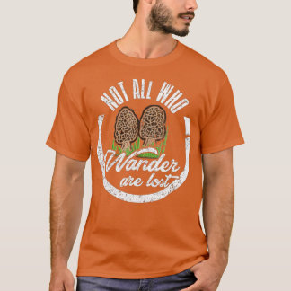 Not All Who Wander Are Lost Morel Mushroom Hunting T-Shirt