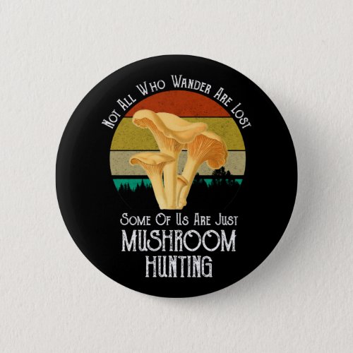 Not All Who Wander Are Lost Mushroom Hunting Button