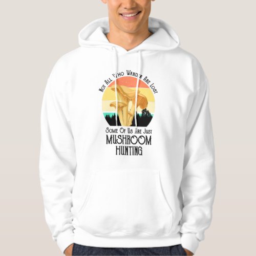 Not All Who Wander Are Lost Mushroom Hunting Hoodie