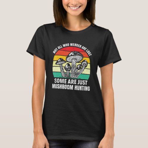 Not All Who Wander Are Lost Mushroom Hunting Hunte T_Shirt