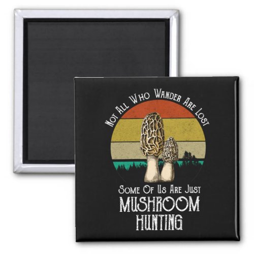 Not All Who Wander Are Lost Mushroom Hunting Magnet