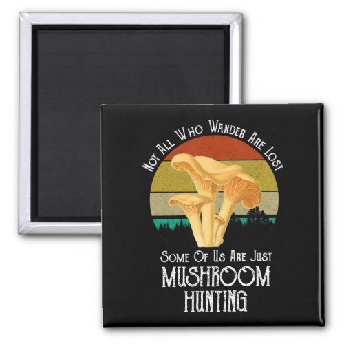 Not All Who Wander Are Lost Mushroom Hunting Magnet