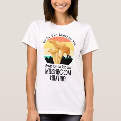 Not All Who Wander Are Lost Mushroom Hunting T_Shirt