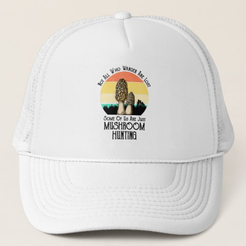 Not All Who Wander Are Lost Mushroom Hunting Trucker Hat