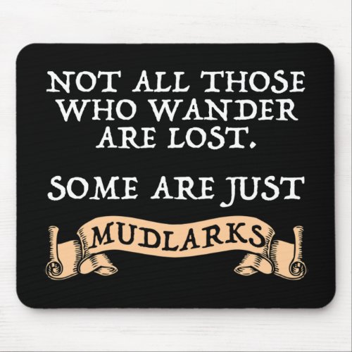 Not All Who Wander Are Lost Some Are Just Mudlarks Mouse Pad