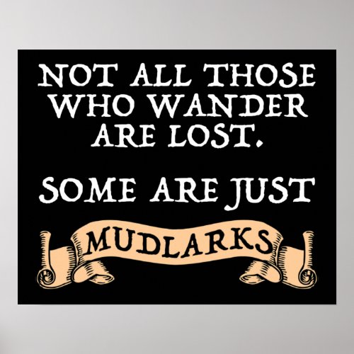 Not All Who Wander Are Lost Some Are Just Mudlarks Poster