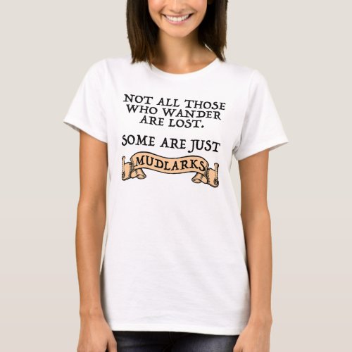 Not All Who Wander Are Lost Some Are Just Mudlarks T_Shirt
