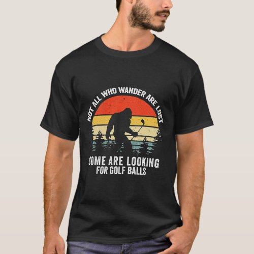 Not All Who Wander Are Lost Some Are Looking For G T_Shirt
