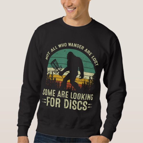 Not All Who Wander Are Lost Some Looking For Discs Sweatshirt