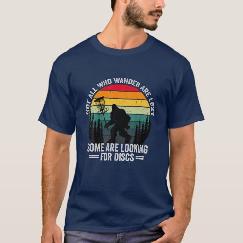 Not All Who Wander Are Lost Some Looking For Discs T_Shirt