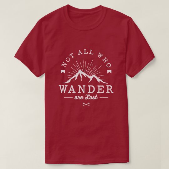 Not all who wander are lost T-Shirt | Zazzle.com