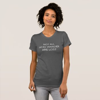 Not All Who Wander Are Lost | Women's Tee Shirt by OniTees at Zazzle