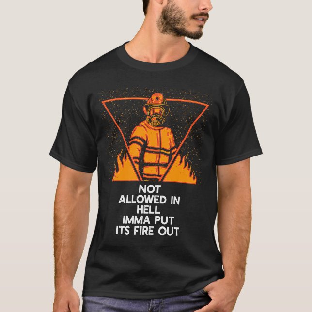Not Allowed in Hell Fire Out  Firefighter Humor Fi T-Shirt (Front)