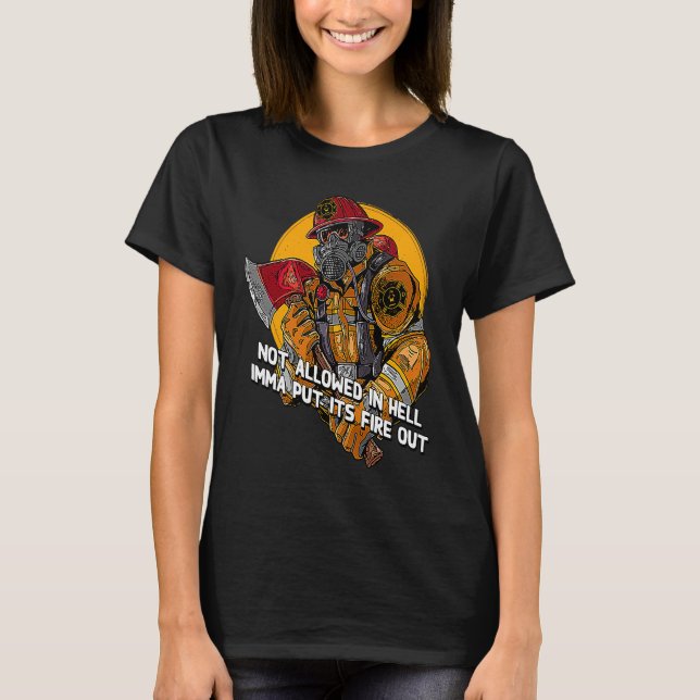Not Allowed in Hell Fire Out  Firefighter Humor Fi T-Shirt (Front)