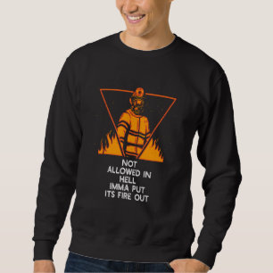 Not Allowed in Hell Fire Out Firefighter Humor Fir Sweatshirt