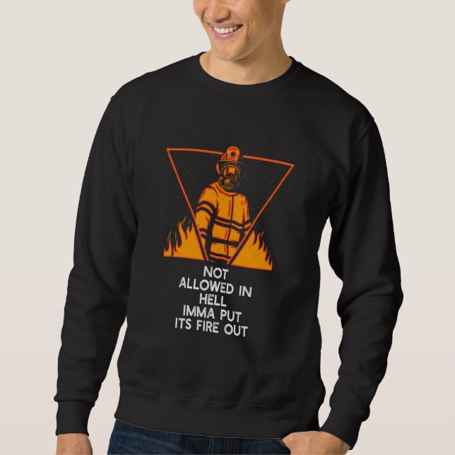 Not Allowed in Hell Fire Out Firefighter Humor Fir Sweatshirt (Front)