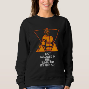 Not Allowed in Hell Fire Out Firefighter Humor Fir Sweatshirt