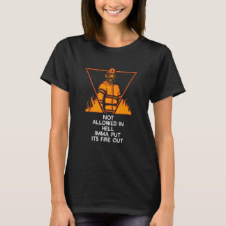 Not Allowed in Hell Fire Out Firefighter Humor Fir T-Shirt