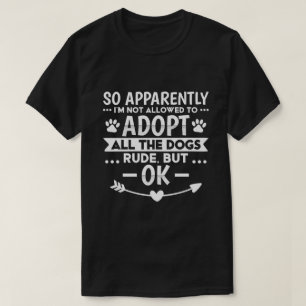 Not Allowed To Adopt All The Dogs Funny T-Shirt