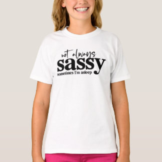 Not always  Sassy, sometimes I'm asleep T-Shirt