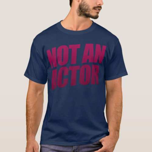 Not An Actor T_Shirt