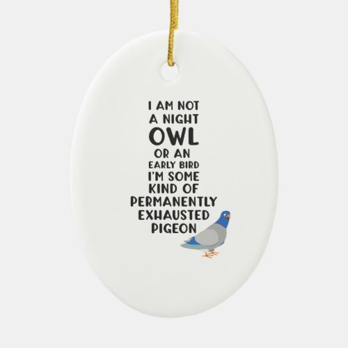 Not An Owl Or Early Bird Im An Exhausted Pigeon Ceramic Ornament