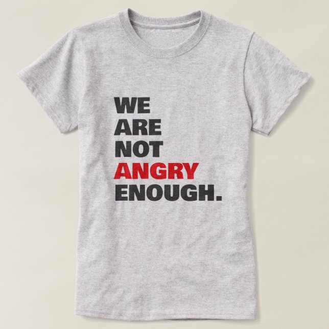 Not Angry Enough Protest Justice T-Shirt (Design Front)