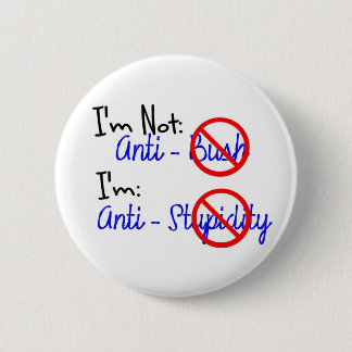 Not Anti-Bush, Anti-Stupidity Pinback Button