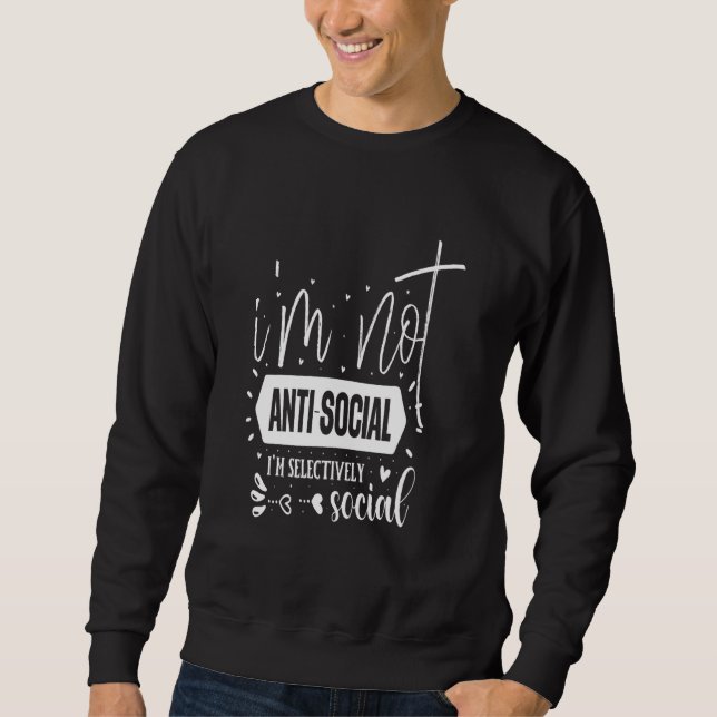 Not Anti-Social Selectively Social, Sarcastic Funn Sweatshirt (Front)