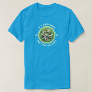 Not Antisocial - Just Prefer Dogs - Dog Person T-Shirt