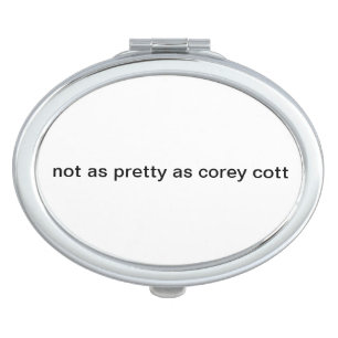 not as pretty as corey cott mirror