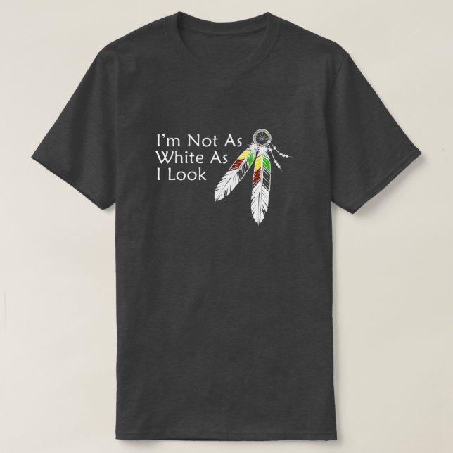 Not as White As I Look Native American T-Shirt (Design Front)