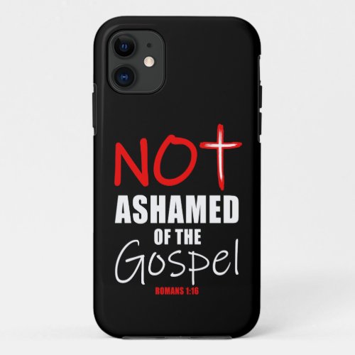 Not Ashamed Gospel Jesus Christ Romans 116 Christ iPhone 11 Case
