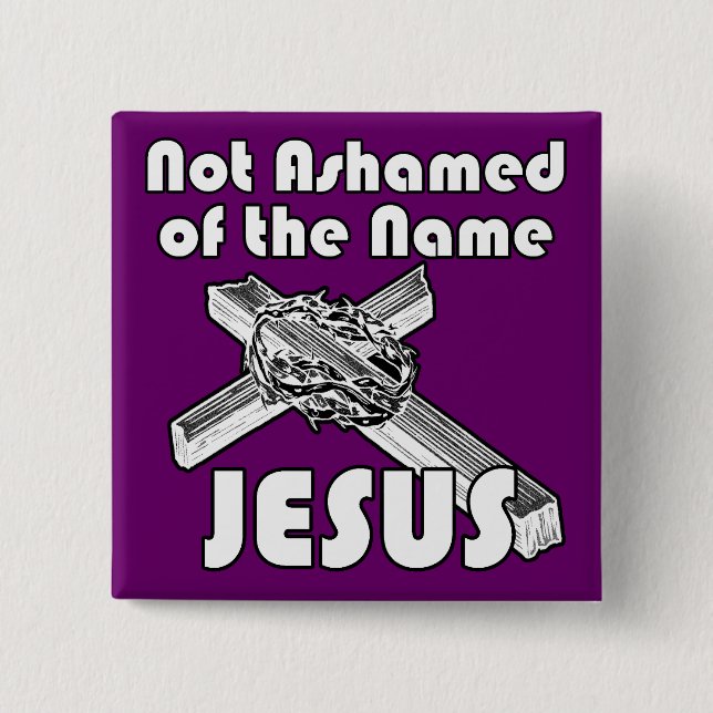 Not Ashamed of the name Jesus Pinback Button (Front)