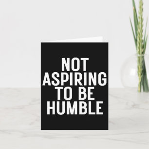 Not Aspiring To Be Humble 1 Card