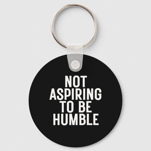 Not Aspiring To Be Humble 1  Keychain (Front)