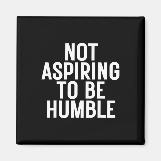 Not Aspiring To Be Humble 1  Magnet (Front)