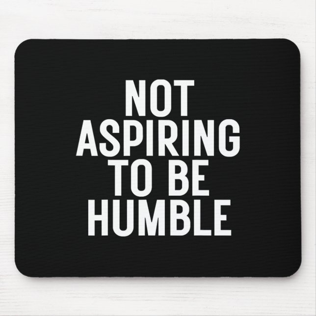 Not Aspiring To Be Humble 1  Mouse Pad (Front)