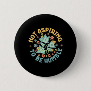 Not Aspiring To Be Humble Feminist Girl Power Button