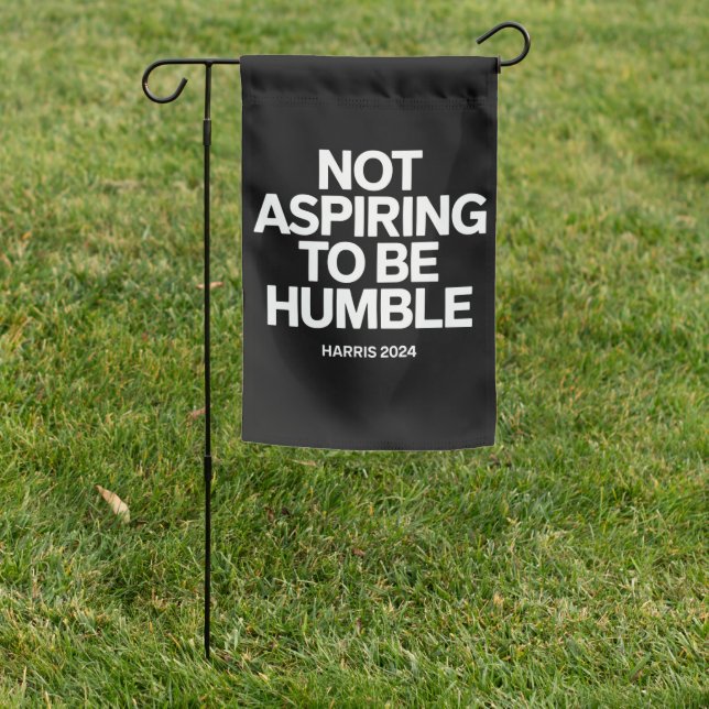Not Aspiring to Be Humble Kamala Harris Feminist  Garden Flag (In SItu)