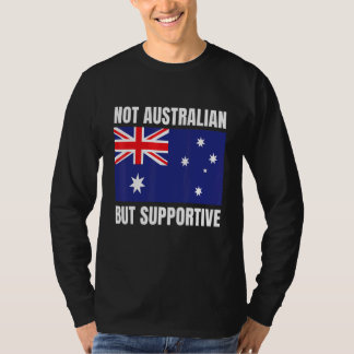 Not Australian But Supportive Australia Flag Suppo T-Shirt