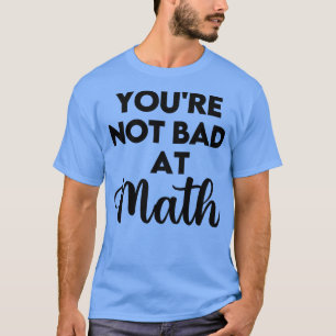 Not Bad At Math T-Shirt