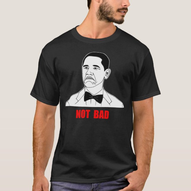 Not Bad Barack Obama Rage Face Meme T-Shirt (Front)