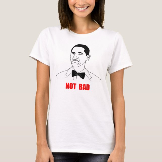 Not Bad Barack Obama Rage Face Meme T-Shirt (Front)